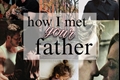 História: How I met your father