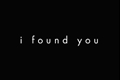 História: I found you