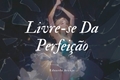História: Livre-se Da Perfei&#231;&#227;o