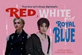 História: Red White and Royal Blue