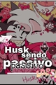 História: Husk sendo passivo