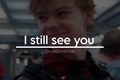 História: I still see you
