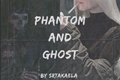 História: Phantom and Ghost