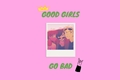 História: Good Girls Go Bad - Sashannarcy
