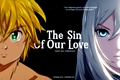 História: The Sin Of Our Love - Imagine Meliodas