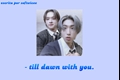 História: Till dawn with you - MinSung