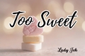 História: Too Sweet