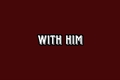 História: With him