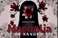 História: Magn&#243;lia De Sangue