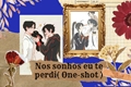 História: Nos sonhos eu te perdi( One-shot )