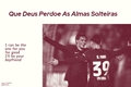 História: .que deus perdoe as almas solteiras