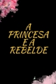 História: A princesa e a Rebelde