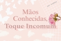 História: M&#227;os Conhecidas, Toque Incomum