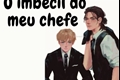 História: O imbecil do meu chefe - Eremin