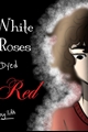 História: White Roses Dyed Red