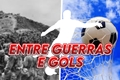 História: Entre Guerras e Gols