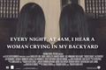 História: | every night, at 4am, i hear a woman crying in my backyard