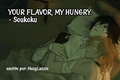 História: Your Flavor, My Hungry. - Soukoku