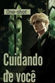 História: Cuidando de voc&#234; - Draco Malfoy One Shot