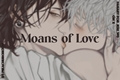 História: Moans of Love - Sugusato