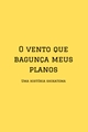 História: O Vento Que Bagun&#231;as Meus Planos