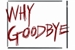 Fanfic / Fanfiction Why Goodbye?