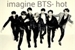Fanfic / Fanfiction Imagine BTS- hot