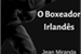 Fanfic / Fanfiction O Boxeador Irlandês