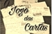 Fanfic / Fanfiction O Jogo Das Cartas