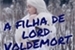 Fanfic / Fanfiction A Filha de lord Voldemort