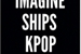 Fanfic / Fanfiction IMAGINE SHIPS KPOP