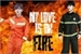 Fanfic / Fanfiction My Love is on Fire (MLIOF)
