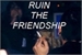 Fanfic / Fanfiction Ruin The Friendship