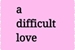 Fanfic / Fanfiction A difficult love