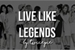Fanfic / Fanfiction Live Like Legends - LLL