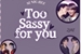 Fanfic / Fanfiction Too Sassy For You (2JAE)