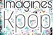 Fanfic / Fanfiction Imagines Kpop