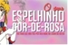 Fanfic / Fanfiction O Seu Espelhinho Cor-de-Rosa