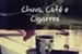 Fanfic / Fanfiction Chuva, Café e Cigarros