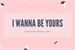 Fanfic / Fanfiction I Wanna Be Yours