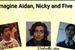 Fanfic / Fanfiction Imagine Aidan, Nicky and Five