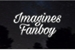 Fanfic / Fanfiction Imagines fanboy