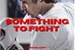 Fanfic / Fanfiction Something To Fight • ls