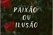 Fanfic / Fanfiction Paixão ou Ilusão