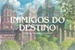 Fanfic / Fanfiction Inimigos do Destino